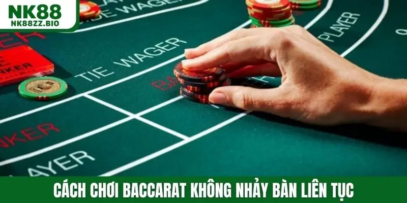Cách chơi baccarat không nhảy bàn liên tục